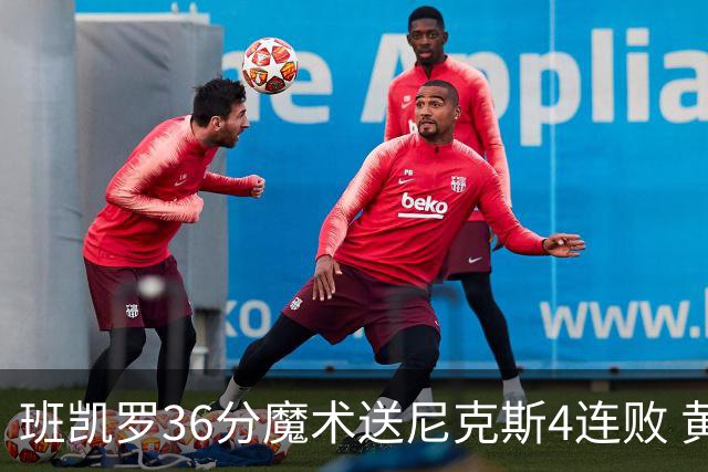 班凯罗36分魔术送尼克斯4连败 黄蜂擒鹰3连胜