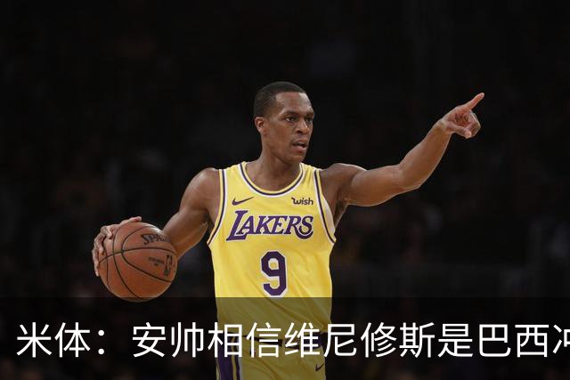 米体：安帅相信维尼修斯是巴西冲冠核心 回皇马需跟穆帅把话说开