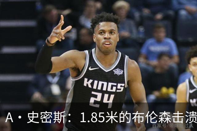 A·史密斯：1.85米的布伦森击溃2.26米的文班 改变了联盟建队思路